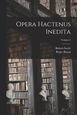 Opera hactenus inedita; Volume 5