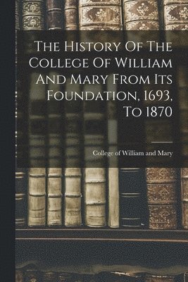 bokomslag History Of The College Of William And Mary From Its Foundation, 1693, To 1870