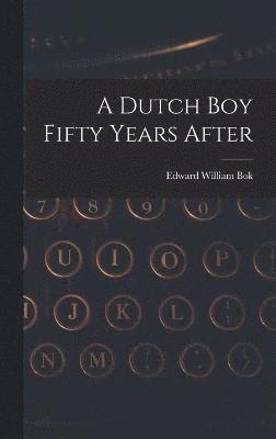 Edward William BOK, Edward William Bok - Dutch Boy Fifty Years After, Inbunden