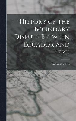 History of the Boundary Dispute Between Ecuador and Peru 1