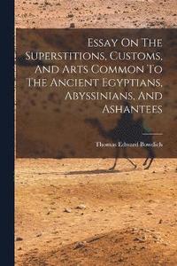 bokomslag Essay On The Superstitions, Customs, And Arts Common To The Ancient Egyptians, Abyssinians, And Ashantees