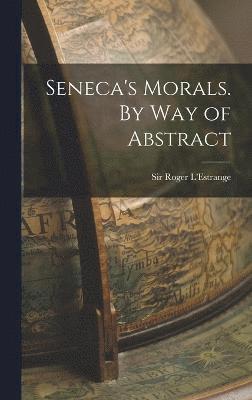 Seneca's Morals. By Way of Abstract 1