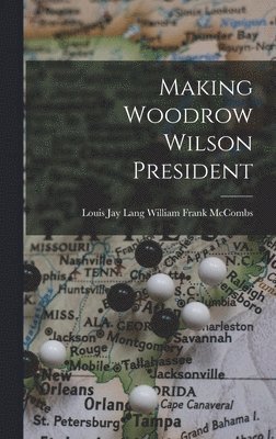 bokomslag Making Woodrow Wilson President