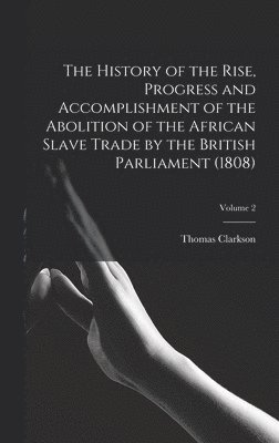 Thomas Clarkson - History of the Rise, Progress and Accomplishment of the Abolition of the African Slave Trade by the British Parliament (1808); Volume 2, Inbunden