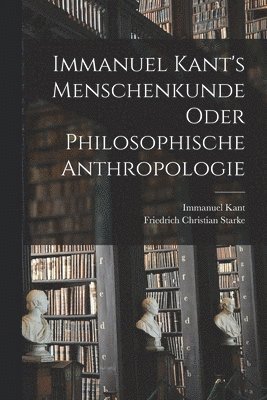 Immanuel Kant's Menschenkunde oder philosophische Anthropologie 1