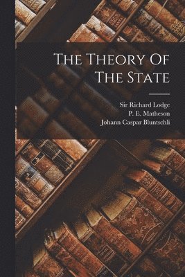 Johann Caspar Bluntschli, David George Ritchie, P. E. (Percy Ewing) Matheson - Theory Of The State, Häftad