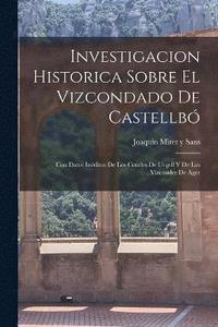 bokomslag Investigacion Historica Sobre El Vizcondado De Castellb; Con Datos Inditos De Los Condes De Urgell Y De Los Vizcondes De Ager