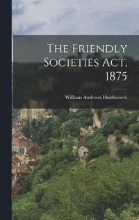 bokomslag The Friendly Societies Act, 1875