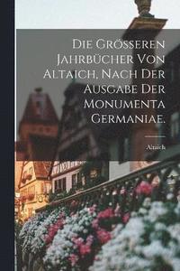 bokomslag Die grsseren Jahrbcher von Altaich, nach der Ausgabe der Monumenta Germaniae.