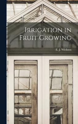 E J Wickson, E. J. Wickson - Irrigation in Fruit Growing, Inbunden