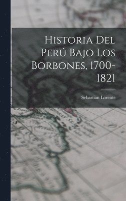 Historia del Per Bajo los Borbones, 1700-1821 1