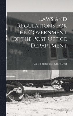 Laws and Regulations for the Government of the Post Office Department 1