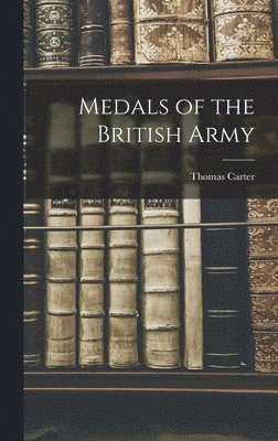 Thomas Carter - Medals of the British Army, Inbunden