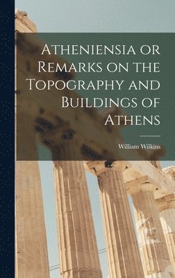 bokomslag Atheniensia or Remarks on the Topography and Buildings of Athens