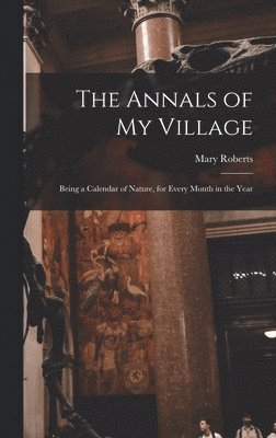 Mary Roberts - Annals of My Village, Inbunden
