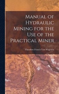 bokomslag Manual of Hydraulic Mining for the Use of the Practical Miner