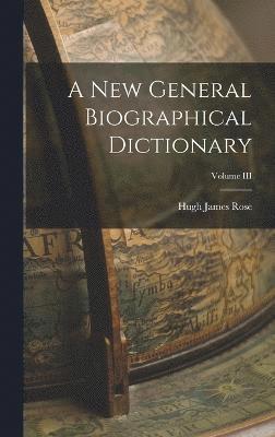 A New General Biographical Dictionary; Volume III 1