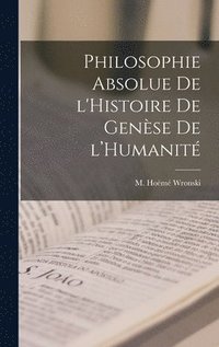 bokomslag Philosophie Absolue de l'Histoire de Genèse de l'Humanité