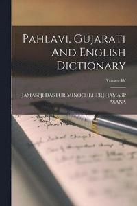 bokomslag Pahlavi, Gujarati And English Dictionary; Volume IV