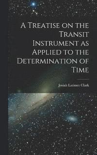 bokomslag A Treatise on the Transit Instrument as Applied to the Determination of Time