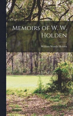 William Woods Holden - Memoirs of W. W. Holden, Inbunden