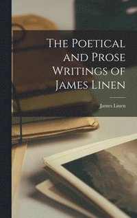 bokomslag The Poetical and Prose Writings of James Linen