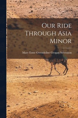 Mary Esme Gwendoline Grogan Stevenson - Our Ride Through Asia Minor, Häftad