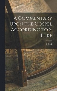 bokomslag Commentary Upon the Gospel According to S. Luke