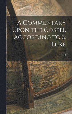 bokomslag Commentary Upon the Gospel According to S. Luke