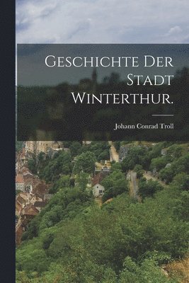 Geschichte der Stadt Winterthur. 1