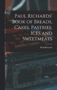 bokomslag Paul Richards' Book of Breads, Cakes, Pastries, Ices and Sweetmeats