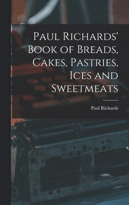 Paul Richards - Paul Richards' Book of Breads, Cakes, Pastries, Ices and Sweetmeats, Inbunden