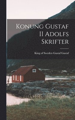 Gustaf King of Sweden Gustaf, Gustaf, King of Sweden Gustaf - Konung Gustaf II Adolfs Skrifter, Inbunden