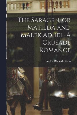 Sophie Ristaud Cottin - Saracen, or Matilda and Malek Adhel, A Crusade Romance, Häftad