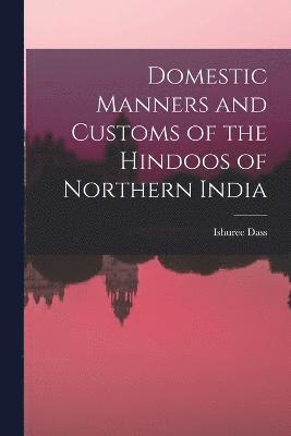 Domestic Manners and Customs of the Hindoos of Northern India 1