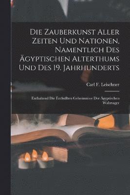 bokomslag Die Zauberkunst Aller Zeiten Und Nationen, Namentlich Des gyptischen Alterthums Und Des 19. Jahrhunderts