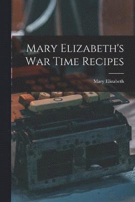 Mary Elizabeth's War Time Recipes 1