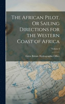 Great Britain Hydrographic Office - African Pilot, Or Sailing Directions for the Western Coast of Africa; Volume I, Inbunden