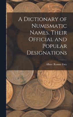 Dictionary of Numismatic Names, Their Official and Popular Designations