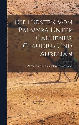 Die Frsten von Palmyra Unter Gallienus, Claudius und Aurelian 1