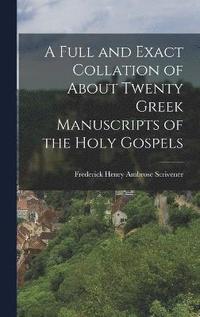 bokomslag A Full and Exact Collation of About Twenty Greek Manuscripts of the Holy Gospels