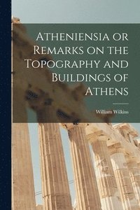 bokomslag Atheniensia or Remarks on the Topography and Buildings of Athens