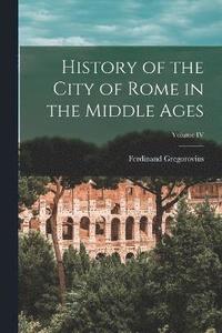 bokomslag History of the City of Rome in the Middle Ages; Volume IV