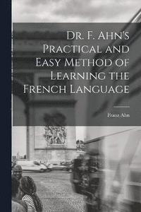 bokomslag Dr. F. Ahn's Practical and Easy Method of Learning the French Language