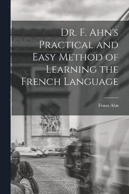 Dr. F. Ahn's Practical and Easy Method of Learning the French Language 1