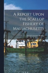bokomslag A Report Upon the Scallop Fishery of Massachusetts