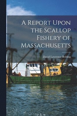 bokomslag Report Upon the Scallop Fishery of Massachusetts