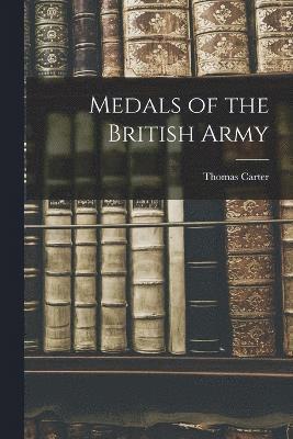 Thomas Carter - Medals of the British Army, Häftad