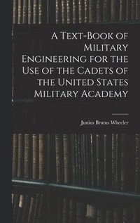 bokomslag A Text-Book of Military Engineering for the Use of the Cadets of the United States Military Academy