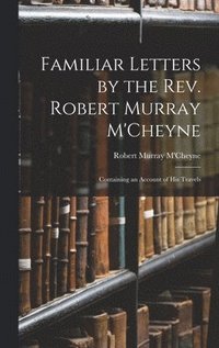 bokomslag Familiar Letters by the Rev. Robert Murray M'Cheyne